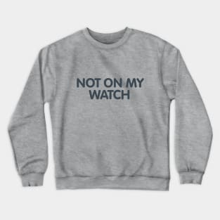 Not on My Watch Crewneck Sweatshirt